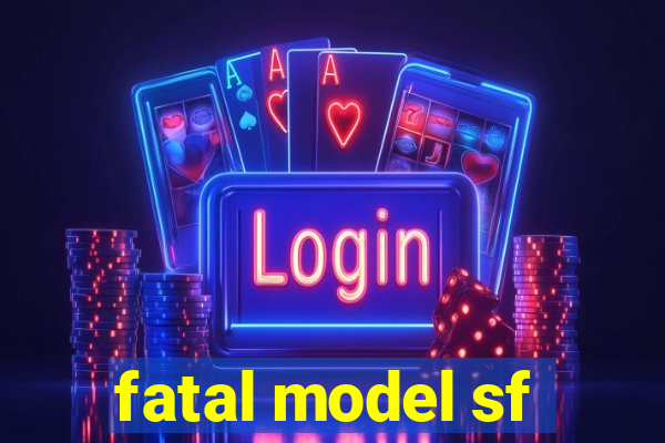 fatal model sf